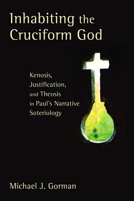 Inhabiting the Cruciform God: Kenosis, Justification, and Theosis in Paul's Narrative Soteriology