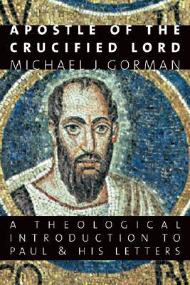 Apostle of the Crucified Lord: A Theological Introduction to Paul and His Letters