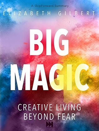 Big Magic: Creative Living Beyond Fear [A SkipForward Summary]