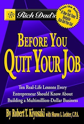 Rich Dad's Before You Quit Your Job: 10 Real-Life Lessons Every Entrepreneur Should Know About Building a Multimillion-Dollar Business