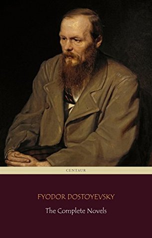Fyodor Dostoyevsky: The Complete Novels (Centaur Classics)