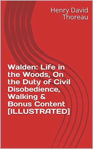 Walden: Life in the Woods, On the Duty of Civil Disobedience, Walking & Bonus Content [ILLUSTRATED]