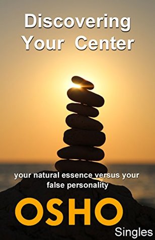 Discovering Your Center: Your Natural Essence Versus Your False Personality