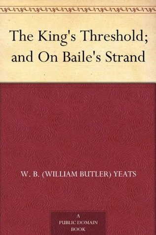 The King's Threshold; and On Baile's Strand