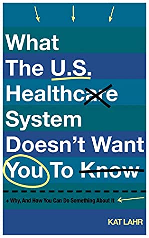 What the U.S. Healthcare System Doesn't Want You to Know, Why, and How You Can Do Something About It (To Err Is Healthcare #1)