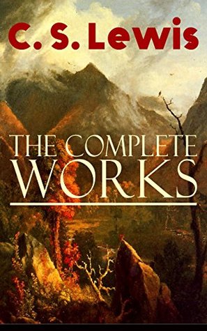 The Complete Works of C. S. Lewis: Fantasy Classics, Science Fiction Novels, Religious Studies, Poetry, Speeches & Autobiography: The Chronicles of Narnia, ... Letters, Mere Christianity, Miracles…