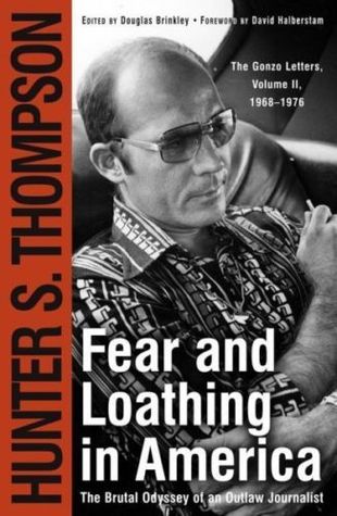 Fear and Loathing in America: The Brutal Odyssey of an Outlaw Journalist, 1968-1976