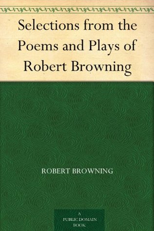Selections from the Poems and Plays of Robert Browning