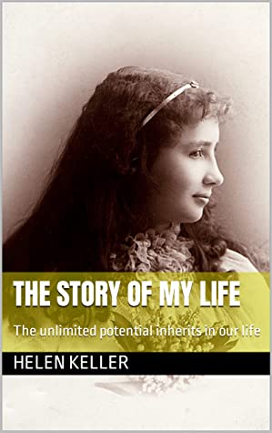 The Story of My Life (Annotated) (illustrated): The unlimited potential inherits in our life