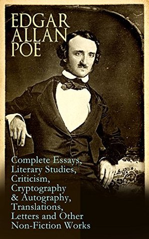 Edgar Allan Poe: Complete Essays, Literary Studies, Criticism, Cryptography & Autography, Translations, Letters and Other Non-Fiction Works: The Philosophy ... Fifty Suggestions, Exordium, Marginalia…