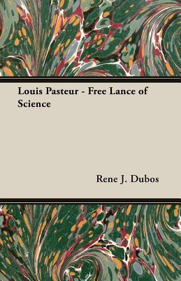 Louis Pasteur: Free Lance of Science