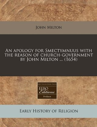 An Apology for Smectymnuus with the Reason of Church-Government by John Milton ... (1654)
