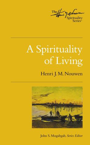 A Spirituality of Living (The Henri Nouwen Spirituality Series)