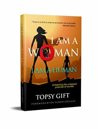 I AM A WOMAN I AM A HUMAN: UNLEASHING THE UNTAPPED POTENTIAL OF WOMEN