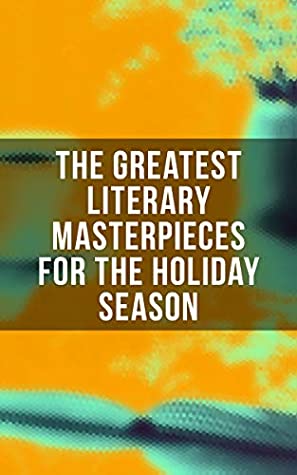 The Greatest Literary Masterpieces for the Holiday Season: 150 Everlasting Masterpieces of the World Literature
