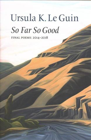 So Far So Good: Final Poems: 2014-2018