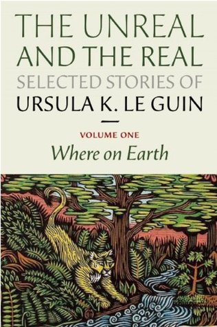 The Unreal and the Real: Selected Stories, Volume One: Where on Earth (The Unreal and the Real, #1)