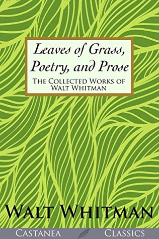 Leaves of Grass, Poetry, and Prose: The Collected Works of Walt Whitman