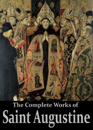 The Complete Works of Saint Augustine: The Confessions, On Grace and Free Will, The City of God, On Christian Doctrine, Expositions on the Book Of Psalms, ... (50 Books With Active Table of Contents)