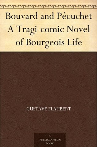 Bouvard and Pécuchet: A Tragi-comic Novel of Bourgeois Life (Chapters 1-8)