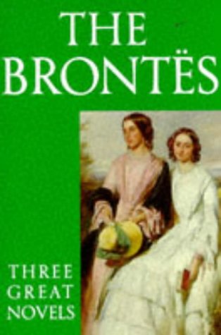 The Brontës: Three Great Novels: Jane Eyre, Wuthering Heights and The Tenant of Wildfell Hall