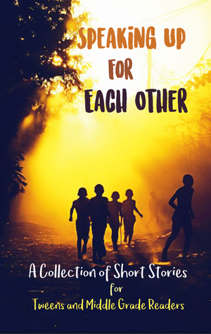 Speaking Up for Each Other: A Collection of Short Stories for Tweens and Middle Grade Readers