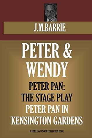Peter And Wendy, Peter Pan In Kensington Gardens, Peter Pan: the play. (Timeless Wisdom Collection)