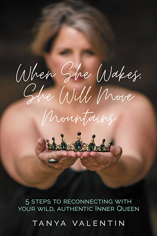 When She Wakes, She Will Move Mountains - 5 Steps to Reconnecting With Your Wild Authentic Inner Queen