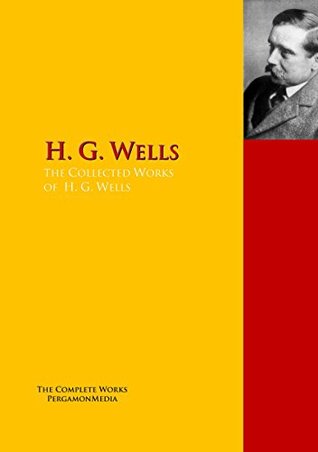The Collected Works of H. G. Wells: The Complete Works PergamonMedia (Highlights of World Literature)