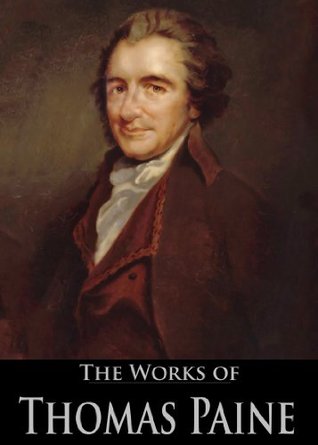 The Works of Thomas Paine: Common Sense, The American Crisis, Rights Of Man, The Age Of Reason (With Active Table of Contents)