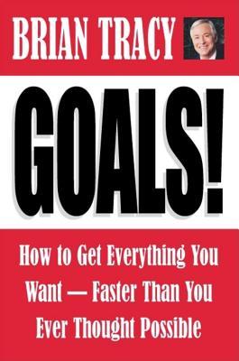 Goals!: How to Get Everything You Want Faster Than You Ever Thought Possible