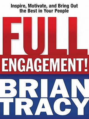 Full Engagement!: Inspire, Motivate, and Bring Out the Best in Your People