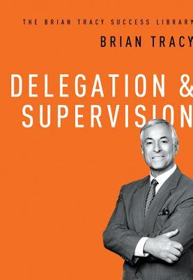 Delegation & Supervision (The Brian Tracy Success Library)