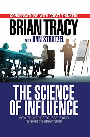 The Science of Influence: How to Inspire Yourself and Others to Greatness