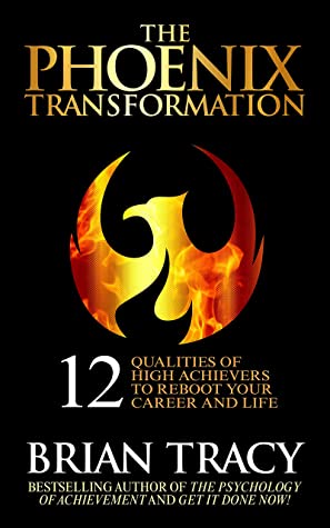 The Phoenix Transformation: 12 Qualities of High Achievers to Reboot Your Career and Life