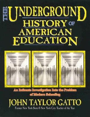 The Underground History of American Education: An Intimate Investigation Into the Prison of Modern Schooling