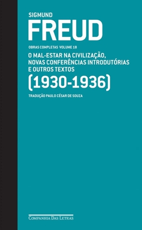 O mal-estar na civilização, novas conferências introdutórias à psicanálise e outros textos 1930-36 (Obras completas, Vol 18)