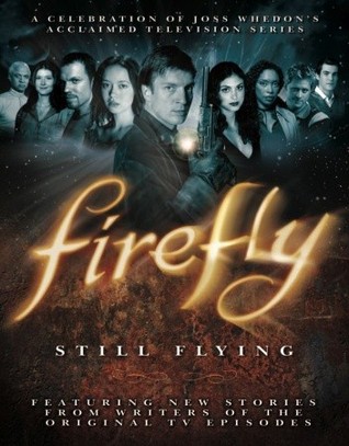 Firefly: Still Flying: A Celebration of Joss Whedon's Acclaimed TV Series