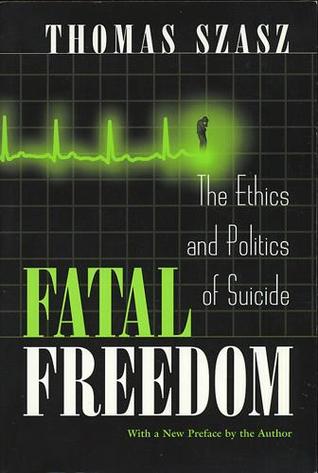 Fatal Freedom: The Ethics and Politics of Suicide