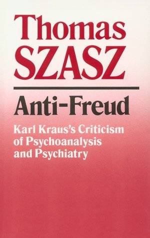 Anti-Freud: Karl Kraus's Criticism of Psychoanalysis & Psychiatry