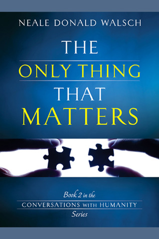 The Only Thing That Matters (Conversations with Humanity, #2)