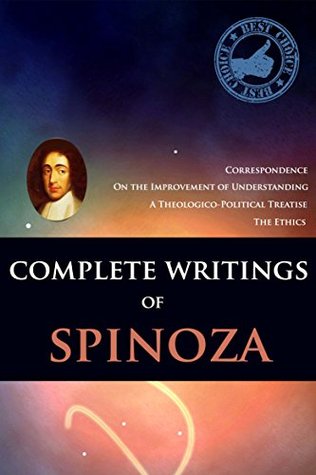 COMPLETE WRITINGS OF SPINOZA: The Ethics, A Theologico-Political Treatise,On the Improvement of Understanding,Correspondence - Annotated Writing and Life Changing