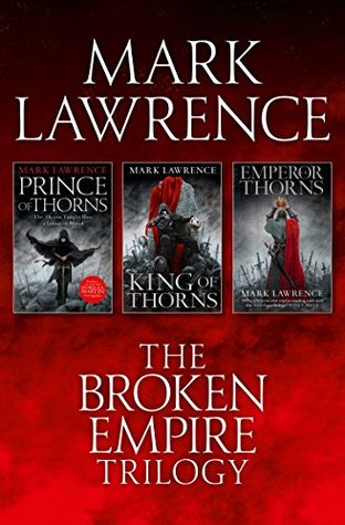 The Broken Empire Trilogy: Prince of Thorns / King of Thorns / Emperor of Thorns (The Broken Empire, #1-3)