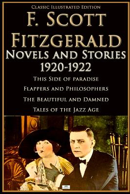 F. Scott Fitzgerald: Novels and Stories 1920-1922: This Side of Paradise, Flappers and Philosophers, The Beautiful and Damned, Tales of the Jazz Age