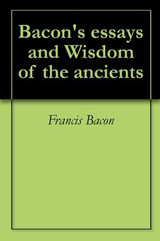 Bacon's essays and Wisdom of the ancients