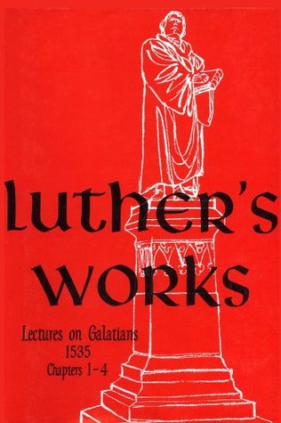 Lectures on Galatians: Chapters 1-4 (Luther's Works)