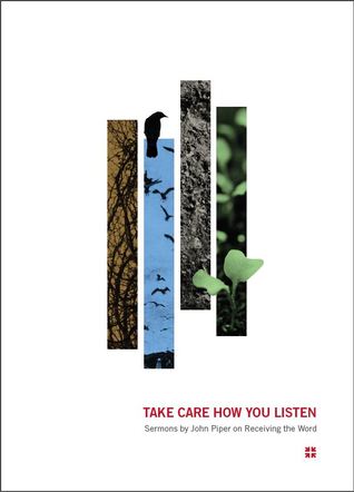 Take Care How You Listen: Sermons by John Piper on Receiving the Word