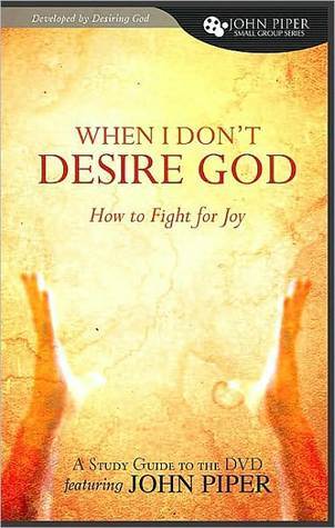 When I Don't Desire God: How to Fight For Joy: Study Guide