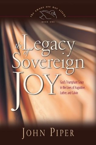 The Legacy of Sovereign Joy: God's Triumphant Grace in the Lives of Augustine, Luther, and Calvin (The Swans Are Not Silent, #1)