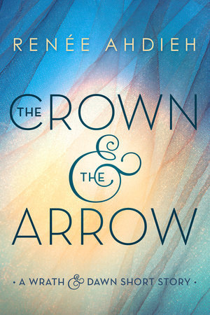 The Crown & the Arrow (The Wrath and the Dawn, #0.5)